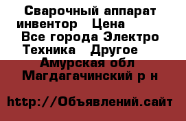 Сварочный аппарат инвентор › Цена ­ 500 - Все города Электро-Техника » Другое   . Амурская обл.,Магдагачинский р-н